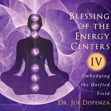Blessing Of The Energy Centers IV: Embodying The Unified Field by Dr. Joe Dispenza - album cover