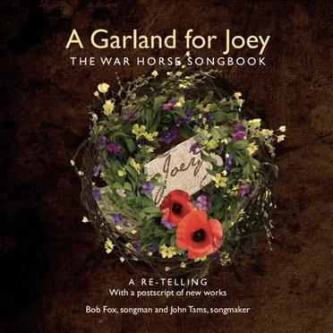 A Garland for Joey: The War Horse Songbook (A Re-Telling with a Postscript of New Works)