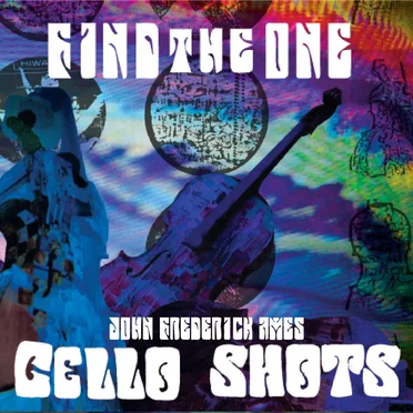 Cello Shots: Find the One by John Frederick Ames - album cover