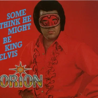 Orion: Some Think He Might Be King Elvis