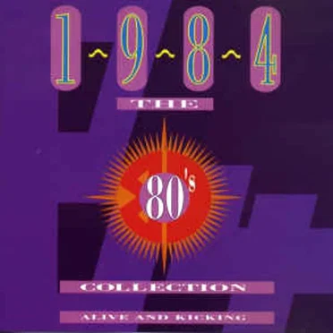 The 80’s Collection: 1984: Alive and Kicking by Various Artists - album cover