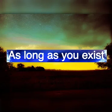 As long as you exist