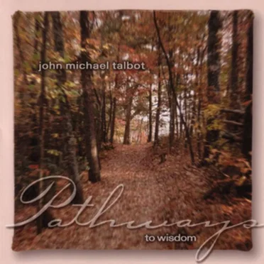 Pathways to Wisdom by John Michael Talbot - album cover