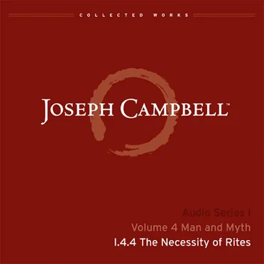 Man and Myth, Lecture 4: The Necessity of Rites by Joseph Campbell - album cover