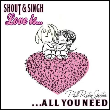 Shout & Singh Love Is… All You Need!