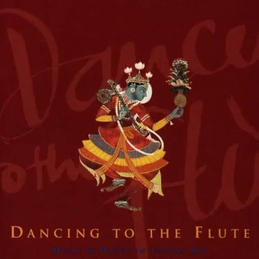 Dancing To The Flute: Music & Dance In Indian Art by Various Artists - album cover