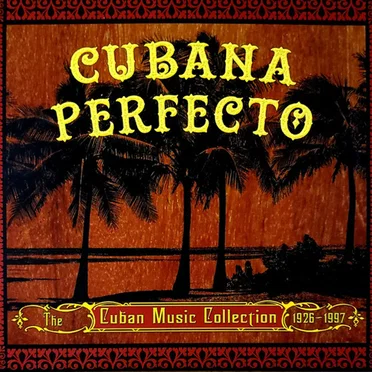 Cubana perfecto: The Cuban Music Collection 1926–1997 by Various Artists - album cover