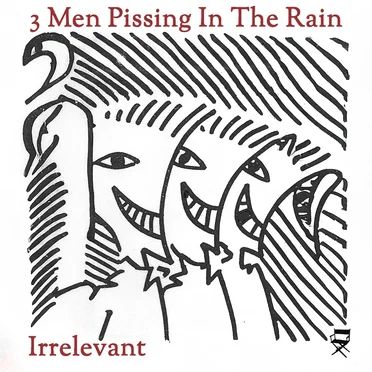 Irrelevant by 3 Men Pissing In The Rain - album cover