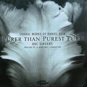 Purer Than Purest Pure: Choral Works of Daniel Asia