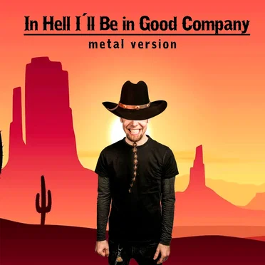 In Hell I’ll Be in Good Company (Metal Version)