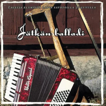 Jätkän balladi (Lauluja elämästä Lapin savotoilla 50-luvulla)