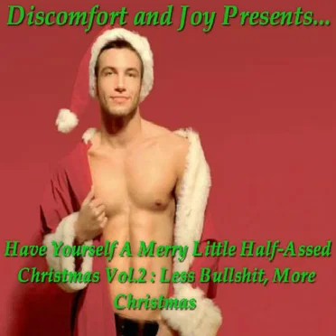 Discomfort And Joy Presents... Have Yourself a Merry Little Half-Assed Christmas Vol.2: Less Bullshit, More Christmas