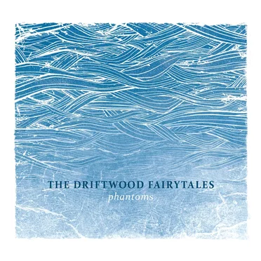 Phantoms by The Driftwood Fairytales - album cover