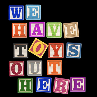 We Have Toys Out Here