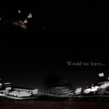 Would we leave...