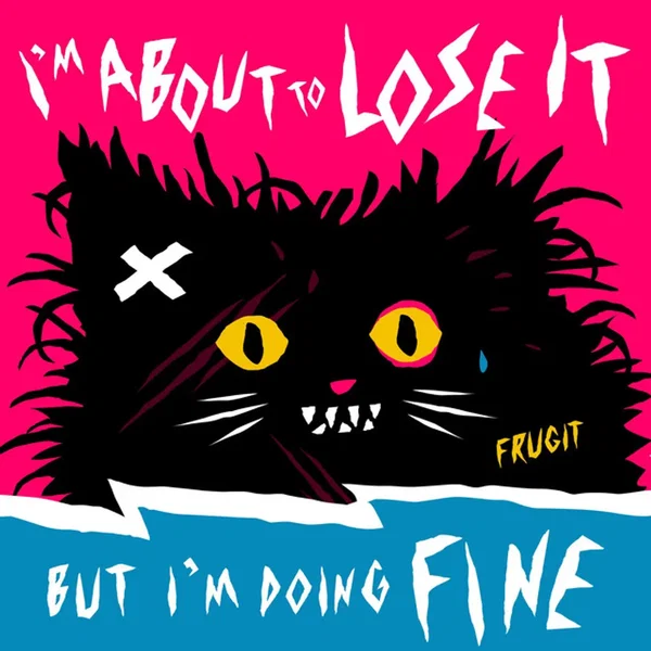 I'm About to Lose It, but I'm Doing Fine