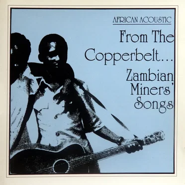 From the Copperbelt… Zambian Miners’ Songs by Various Artists - album cover