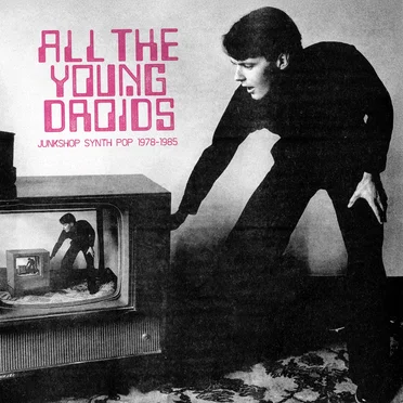 All the Young Droids: Junkshop Synth Pop 1978-1985 by Various Artists - album cover