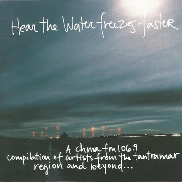 Hear the Water Freezes Faster: A CHMA FM 106.9 Compilation of Artists From the Tantramar Region and Beyond by Various Artists - album cover