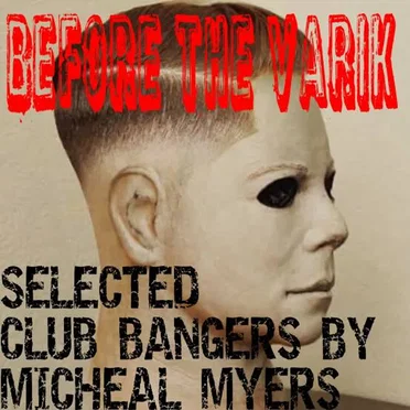 Before The Varik (Selected Club Bangers By Micheal Myers)