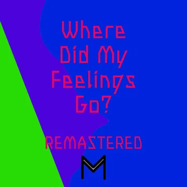 Where Did My Feelings Go? (Remastered)