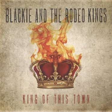 King Of This Town by Blackie and the Rodeo Kings - album cover