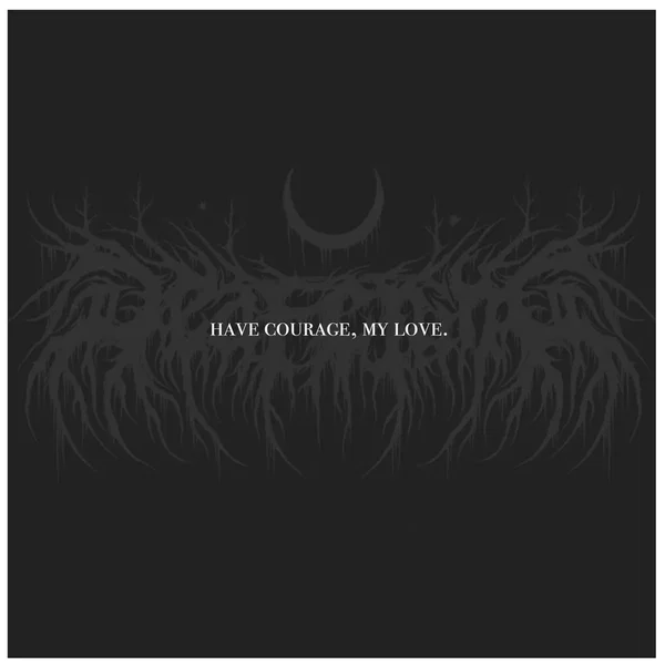 Have Courage, My Love.