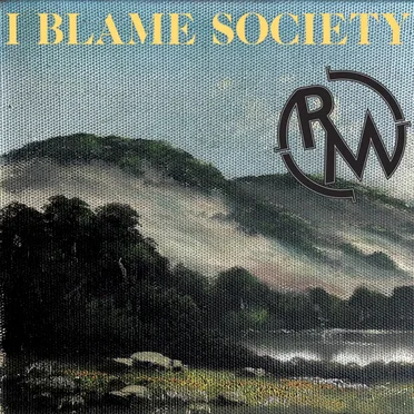I Blame Society