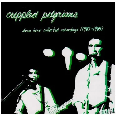 Down Here: Collected Recordings (1983-1985) by Crippled Pilgrims - album cover