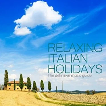 Relaxing Italian Holidays The Definitive Music Guide by Various Artists - album cover