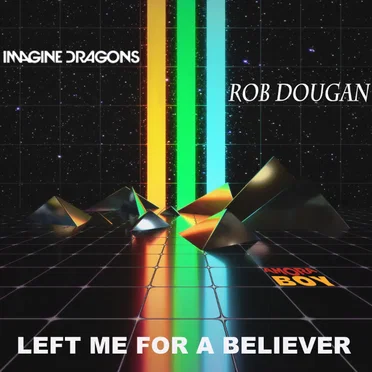 Left Me for a Believer (Imagine Dragons vs. Rob Dougan)