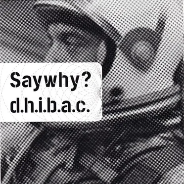 Saywhy? / D.H.I.B.A.C.