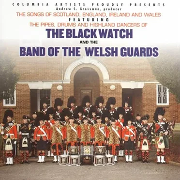 The Songs of Scotland, England, Ireland and Wales featuring the Pipes, Drums and Highland Dancers of The Black Watch and The Band of the Welsh Guards