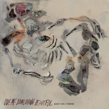 Ghost On A Throne by Give Me Something Beautiful - album cover
