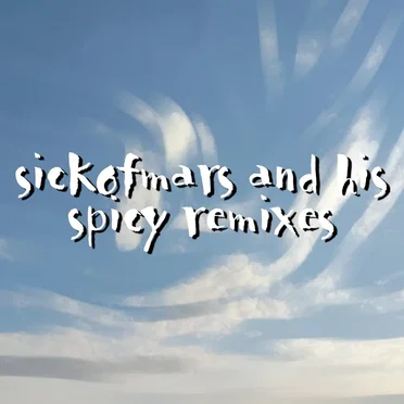 sickofmars and his spicy remixes