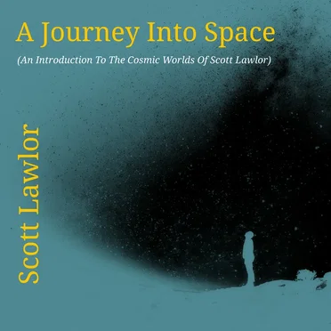 A Journey Into Space (An Introduction to the Cosmic Worlds of Scott Lawlor)