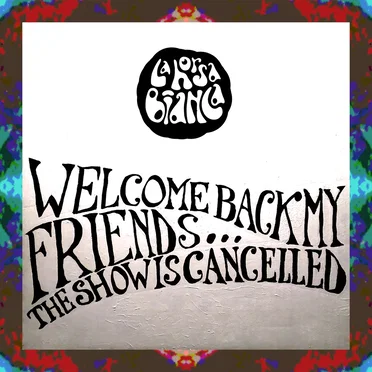 Welcome Back My Friends… The Show Is Cancelled
