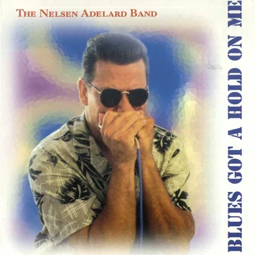 Blues Got a Hold on Me by The Nelsen Adelard Band - album cover