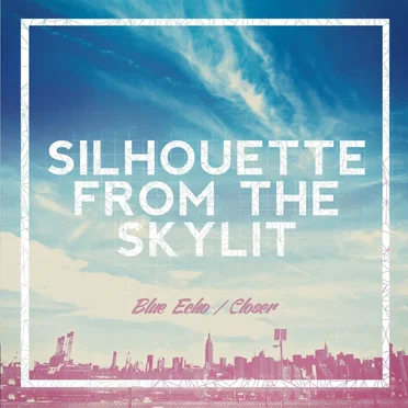 Blue Echo / Closer by SILHOUETTE FROM THE SKYLIT - album cover