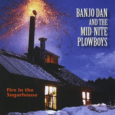 Fire in the Sugarhouse by Banjo Dan and the Mid-Nite Plowboys - album cover