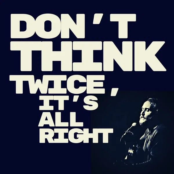 Don’t Think Twice It’s All Right