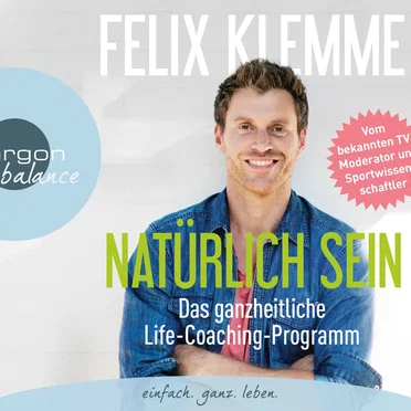 Natürlich sein: Das ganzheitliche Life‐Coaching‐Programm by Felix Klemme - album cover