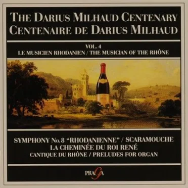 The Darius Milhaud Centenary, Volume 4: Symphony no. 8 "Rhodanienne" / Scaramouche / La Cheminée du Roi René / Cantique du Rhône / Préludes for organ