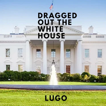 Dragged Out the White House