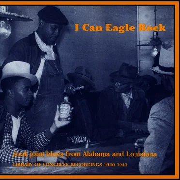 I Can Eagle Rock: Jook Joint Blues From Alabama and Louisiana - Library of Congress Recordings 1940-1941 by Various Artists - album cover