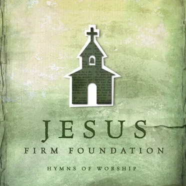 Jesus, Firm Foundation: Hymns of Worship by Various Artists - album cover