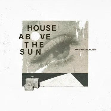 Five Hours North by House Above The Sun - album cover