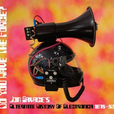 Do You Have the Force? (Jon Savage's Alternate History of Electronica 1978-82)