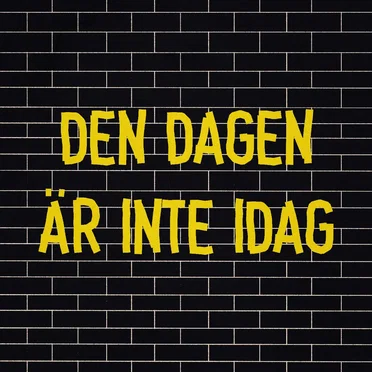 Den dagen är inte idag