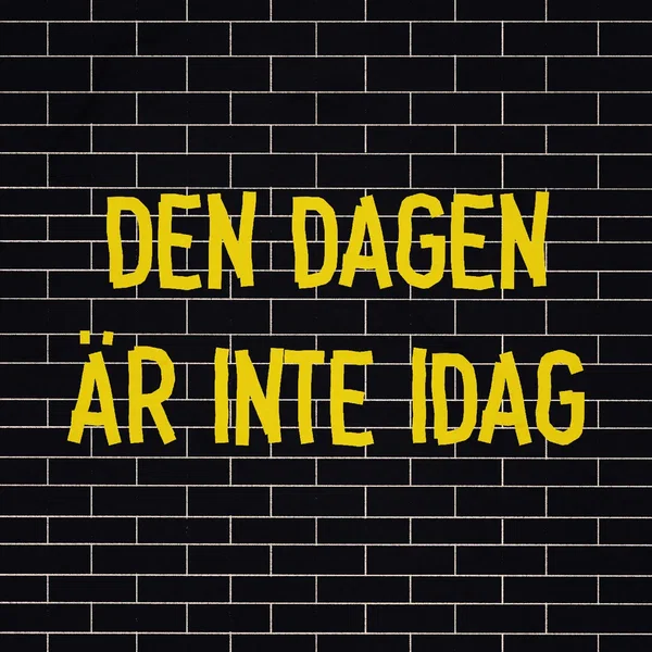 Den dagen är inte idag